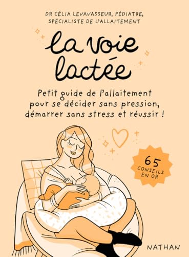 La voie lactée - Petit guide de l'allaitement pour se décider sans pression, démarrer sans stress et réussir !: Petit guide de l'allaitement pour se ... sans stress et réussir ! 65 conseils en or von NATHAN