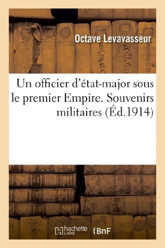 Un officier d'état-major sous le premier Empire. Souvenirs militaires d'Octave Levavasseur: , Officier d'Artillerie, Aide-De-Camp Du Maréchal Ney (1802-1815) (Histoire) von Hachette Livre - BNF