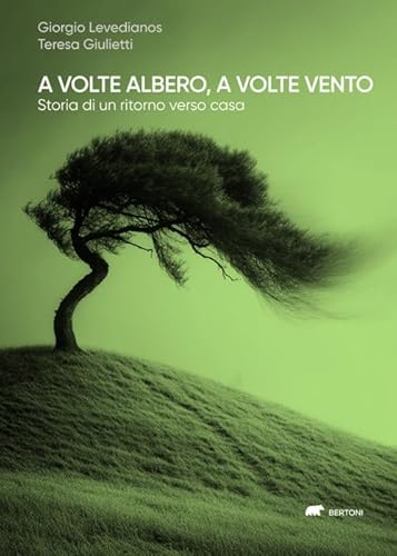 A volte albero, a volte vento. Storia di un ritorno verso casa (Narrativa) von Bertoni