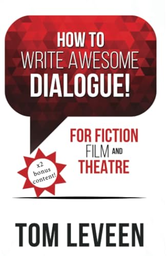 How To Write Awesome Dialogue! For Fiction, Film and Theatre: Techniques from a published author and theatre guy