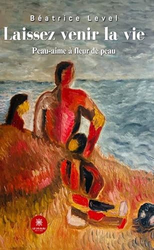 Laissez venir la vie - Peau-aime à fleur de peau von LE LYS BLEU EDITIONS SAS