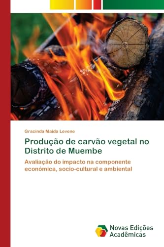 Produção de carvão vegetal no Distrito de Muembe: Avaliação do impacto na componente económica, socio-cultural e ambiental von VDM Verlag
