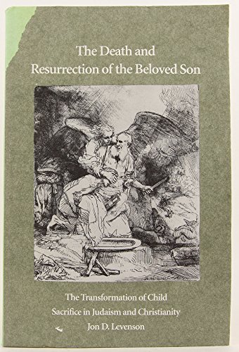 The Death and Resurrection of the Beloved Son: The Transformation of Child Sacrifice in Judaism and Christianity von Yale University Press