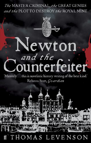 Newton and the Counterfeiter: The Unknown Detective Career of the World's Greatest Scientist