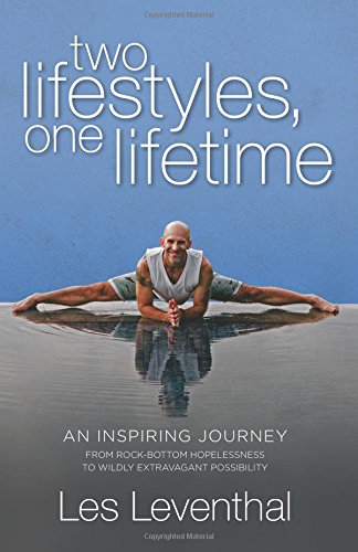 Two Lifestyles, One Lifetime: An Inspiring Journey From Rock-Bottom Hopelessness to Wildly Extravagant Possibility