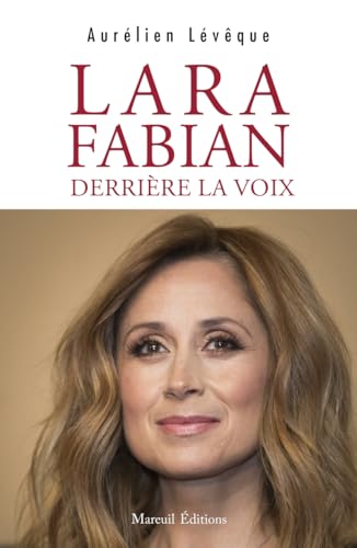 Lara Fabian, derrière la voix: La biographie von MAREUIL EDITION