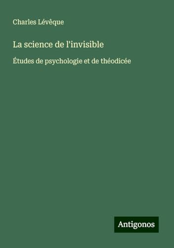 La science de l'invisible: Études de psychologie et de théodicée von Antigonos Verlag