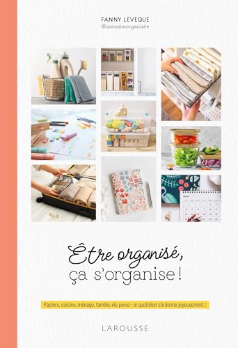Être organisé, ça s'organise !: Papiers, cuisine, ménage, famille, vie perso : le quotidien s'ordonne joyeusement ! von LAROUSSE