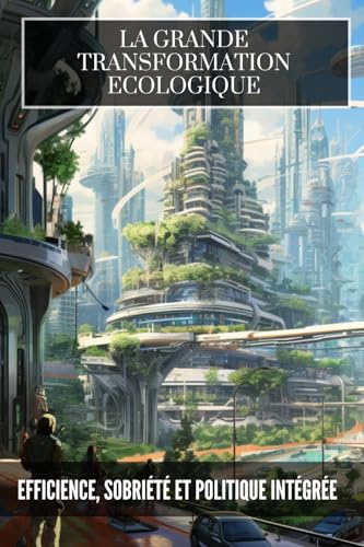 La Grande Transformation Ecologique: Efficience, Sobriété et Politique intégrée von Publié indépendamment