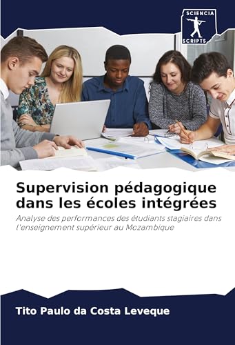 Supervision pédagogique dans les écoles intégrées: Analyse des performances des étudiants stagiaires dans l'enseignement supérieur au Mozambique von Sciencia Scripts