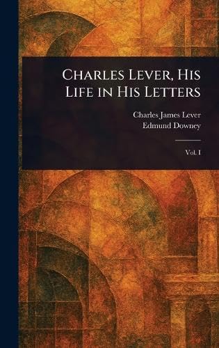 Charles Lever, His Life in His Letters Charles Lever, His Life in His Letters von Anson Street Press