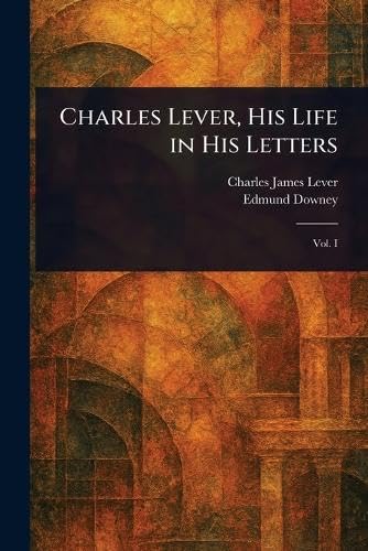 Charles Lever, His Life in His Letters Charles Lever, His Life in His Letters von Anson Street Press