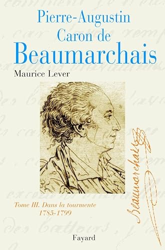 Pierre-Augustin Caron de Beaumarchais, tome 3: Dans la tourmente (1785-1799) von FAYARD