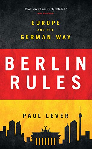 Berlin Rules: Europe and the German Way von I. B. Tauris & Company