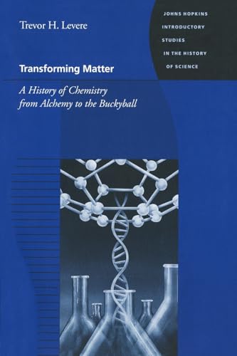 Transforming Matter: A History of Chemistry from Alchemy to the Buckyball (Johns Hopkins Introductory Studies in the History of Science)