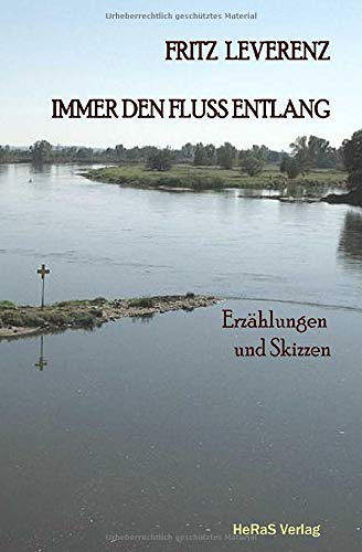 Immer den Fluss entlang: Erzählungen und Skizzen