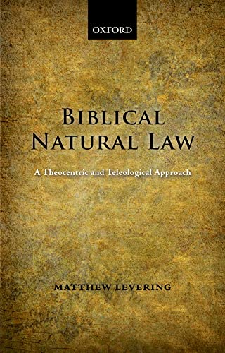 Biblical Natural Law: A Theocentric and Teleological Approach von Oxford University Press