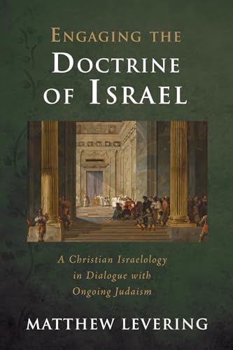 Engaging the Doctrine of Israel: A Christian Israelology in Dialogue with Ongoing Judaism (Engaging Doctrine)