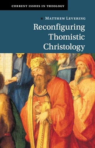 Reconfiguring Thomistic Christology (The Current Issues in Theology) von Cambridge University Press
