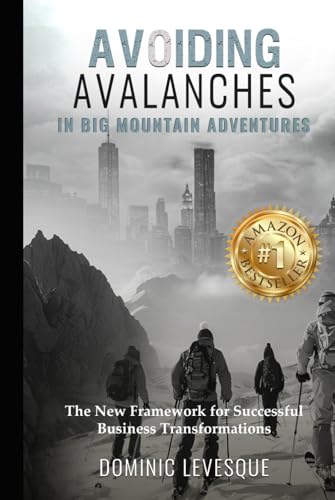 Avoiding Avalanches in Big Mountains Adventures: The New Framework for Successful Business Transformations Avoiding Avalanches in Big Mountains Adventures: The New Framework for Successful Business Transformations von Authors On Mission