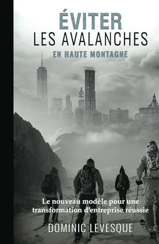 Éviter les Avalanches en Haute Montagne: Le Nouveau Modèle Pour une Transformation d'entreprise von Authors On Mission