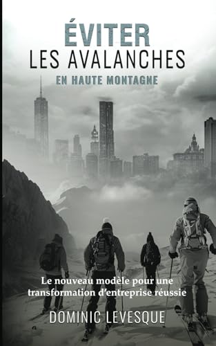 Éviter les Avalanches en Haute Montagne: Le Nouveau Modèle Pour une Transformation d'entreprise Éviter les Avalanches en Haute Montagne: Le Nouveau Modèle Pour une Transformation d'entreprise von Authors On Mission