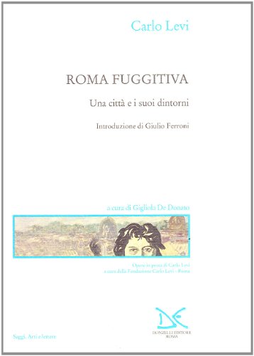 Roma fuggitiva. Una città e i suoi dintorni (Saggi. Arti e lettere)