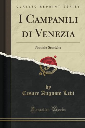 I Campanili di Venezia (Classic Reprint): Notizie Storiche: Notizie Storiche (Classic Reprint) von Forgotten Books