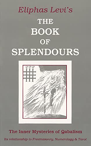 Book of Splendours: The Inner Mysteries of Qabalism: Its Relationship to Freemasonry, Numerology and Tarot Book of Splendours: The Inner Mysteries of Qabalism: Its Relationship to Freemasonry, Numerology and Tarot