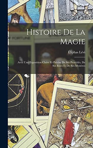Histoire De La Magie: Avec Une Exposition Claire Et Précise De Ses Procédés, De Ses Rites Et De Ses Mystères Histoire De La Magie: Avec Une Exposition Claire Et Précise De Ses Procédés, De Ses Rites Et De Ses Mystères