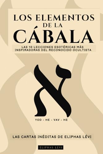 LOS ELEMENTOS DE LA CÁBALA - LAS CARTAS INÉDITAS DE ELIPHAS LÉVI: LAS 10 LECCIONES MÁS INSPIRADORAS DEL MÁS FAMOSO OCULTISTA SOBRE FE, MAGIA, RELIGIÓN, TAROT Y CÁBALA LOS ELEMENTOS DE LA CÁBALA - LAS CARTAS INÉDITAS DE ELIPHAS LÉVI: LAS 10 LECCIONES MÁS INSPIRADORAS DEL MÁS FAMOSO OCULTISTA SOBRE FE, MAGIA, RELIGIÓN, TAROT Y CÁBALA von Independently published