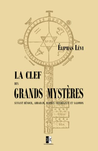 La Clef des Grands Mystères: suivant Hénoch, Abraham, Hermès Trismégiste et Salomon La Clef des Grands Mystères: suivant Hénoch, Abraham, Hermès Trismégiste et Salomon von Unicursal