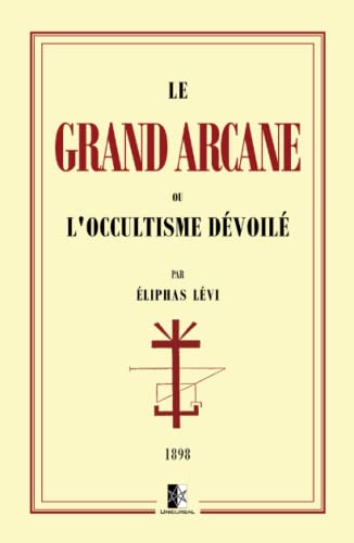 Le Grand Arcane: ou l'Occultisme dévoilé