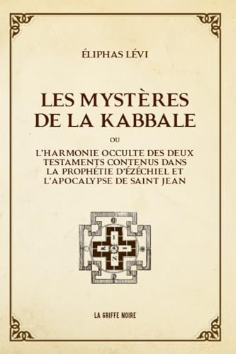 Les mystères de la Kabbale: ou l'harmonie occulte des deux Testaments contenus dans la prophétie d'Ézéchiel et l’Apocalypse de Saint Jean
