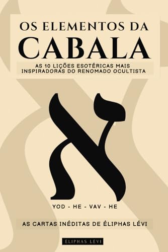 OS ELEMENTOS DA CABALA - AS CARTAS INÉDITAS DE ÉLIPHAS LÉVI: AS 10 LIÇÕES MAIS INSPIRADORAS DO MAIS FAMOSO OCULTISTA SOBRE FÉ, MAGIA, RELIGIÃO, TARÔ E CABALA OS ELEMENTOS DA CABALA - AS CARTAS INÉDITAS DE ÉLIPHAS LÉVI: AS 10 LIÇÕES MAIS INSPIRADORAS DO MAIS FAMOSO OCULTISTA SOBRE FÉ, MAGIA, RELIGIÃO, TARÔ E CABALA von Independently published