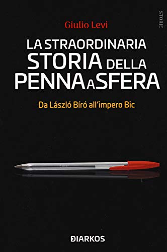La straordinaria storia della penna a sfera. Da László Bíró all'impero Bic (Storie) von Storie