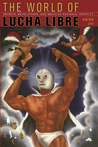The World of Lucha Libre: Secrets, Revelations, and Mexican National Identity (American Encounters/Global Interactions) von Duke University Press
