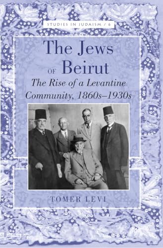 The Jews of Beirut: The Rise of a Levantine Community, 1860s-1930s (Studies in Judaism, Band 6)