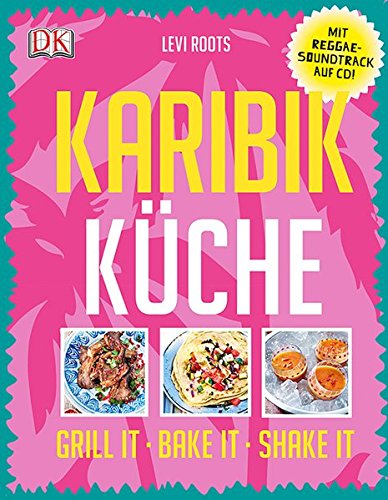 Karibik-Küche: Grill it· Bake it · Shake it