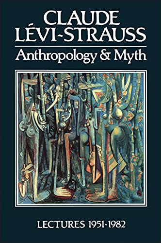 Anthropology and Myth: Lectures 1951-1982 Anthropology and Myth: Lectures 1951-1982