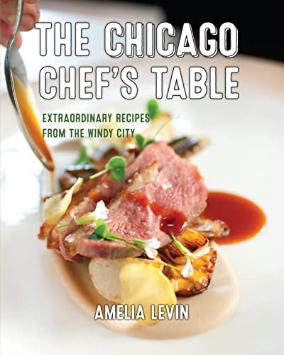 The Chicago Chef's Table: Extraordinary Recipes from the Windy City (The Chef's Table)