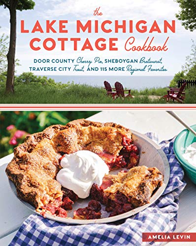The Lake Michigan Cottage Cookbook: Door County Cherry Pie, Sheboygan Bratwurst, Traverse City Trout, and 115 More Regional Favorites von Workman Publishing