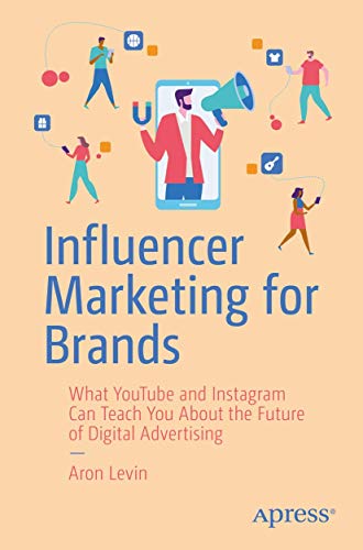 Influencer Marketing for Brands: What YouTube and Instagram Can Teach You About the Future of Digital Advertising von Apress