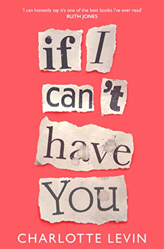 If I Can't Have You: A Compulsive, Darkly Funny Story of Heartbreak and Obsession