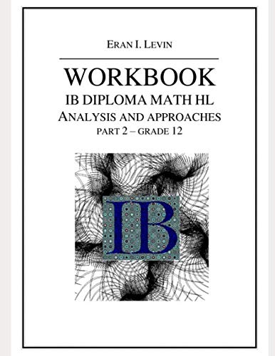 WORKBOOK IB MATH HL ANALYSIS AND APPROACHES PART 2 GRADE 12