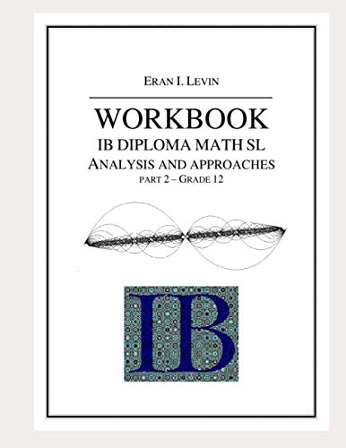 WORKBOOK IB MATH SL ANALYSIS AND APPROACHES PART 2 GRADE 12 von Independently published