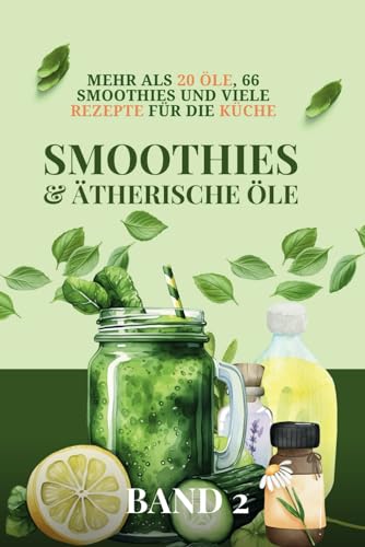 Ätherische Öle und Aromatherapie für Einsteiger: Smoothies und ätherische Öle in der Küche.
