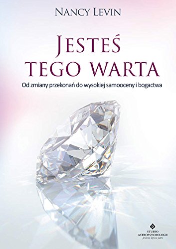 Jestes tego warta: Od zmiany przekonań do wysokiej samooceny i bogactwa