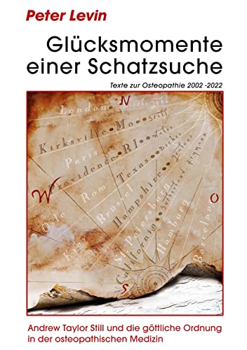 Glücksmomente einer Schatzsuche: Andrew Taylor Still und die göttliche Ordnung in der osteopathischen Medizin. Texte zur Osteopathie 2002 -2022 von Book on Demand