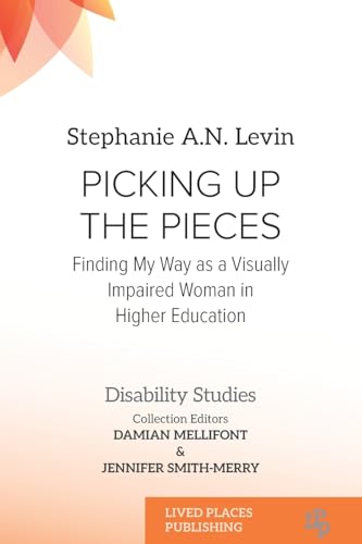 Picking Up the Pieces: Finding My Way as a Visually Impaired Woman in Higher Education (Disability Studies) von Lived Places Publishing